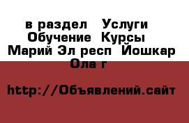  в раздел : Услуги » Обучение. Курсы . Марий Эл респ.,Йошкар-Ола г.